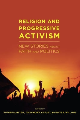 Religion and Progressive Activism: New Stories about Faith and Politics by Braunstein, Ruth