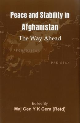 Peace and Stability in Afghanistan: The Way Ahead by Gera (Retd), Y. K.