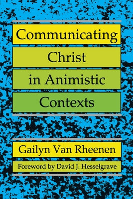 Communicating Christ in Animistic Contexts by Van Rheenen, Gailyn