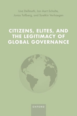 Citizens, Elites, and the Legitimacy of Global Governance by Dellmuth, Lisa