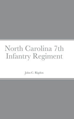 Historical Sketch And Roster Of The North Carolina 7th Infantry Regiment by Rigdon, John C.