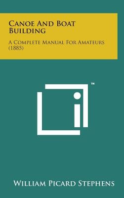 Canoe and Boat Building: A Complete Manual for Amateurs (1885) by Stephens, William Picard