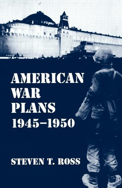 American War Plans, 1945-1950 by Ross, Steven T.