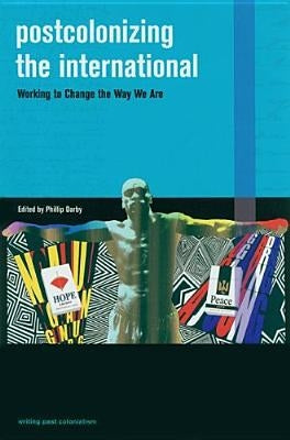 Postcolonizing the International: Working to Change the Way We Are by Darby, Phillip