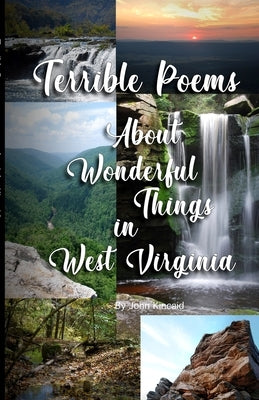 Terrible Poems About Wonderful Things in West Virginia by Kincaid, John