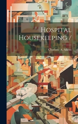 Hospital Housekeeping / by Aikens, Charlotte A. (Charlotte Albin