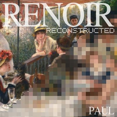 Renoir Reconstructed by Renoir, Pierre-Auguste