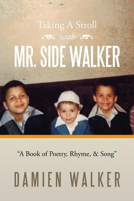 Taking a Stroll with Mr. Side Walker: A Book of Poetry, Rhyme, & Song by Walker, Damien