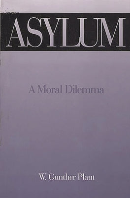 Asylum: A Moral Dilemma by Plaut, W. Gunther