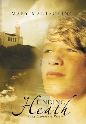 Finding Heath: Young Lighthouse Keeper by Martsching, Mary