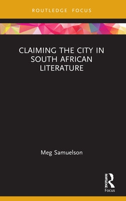 Claiming the City in South African Literature by Samuelson, Meg