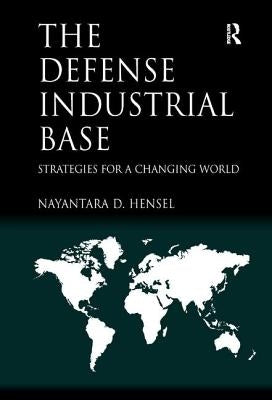The Defense Industrial Base: Strategies for a Changing World by Hensel, Nayantara D.