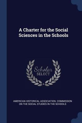 A Charter for the Social Sciences in the Schools by American Historical Association Commiss