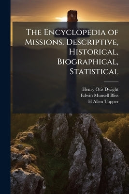 The Encyclopedia of Missions. Descriptive, Historical, Biographical, Statistical by Dwight, Henry Otis