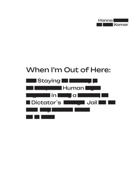 When I'm Out of Here: Staying Human in a Dictator's Jail by Komar, Hanna
