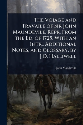 The Voiage and Travaile of Sir John Maundevile. Repr. From the Ed. of 1725, With an Intr., Additional Notes, and Glossary, by J.O. Halliwell by Mandeville, John