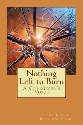 Nothing Left to Burn: A Caregiver's Voice by Pirnot, Karen Hutchins