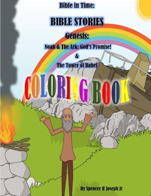 Bible in Time: BIBLE STORIES Genesis: Noah And The Ark: The Great Flood: God's Promise! & The Tower Of Babal COLORINGBOOK by Joseph, Spencer H., Jr.