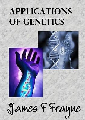 Applications of Genetics by Frayne, James F.