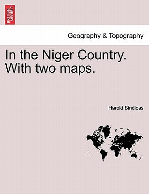 In the Niger Country. with Two Maps. by Bindloss, Harold