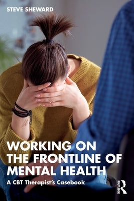 Working on the Frontline of Mental Health: A CBT Therapist's Casebook by Sheward, Steve