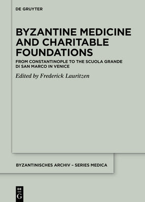 Byzantine Medicine and Charitable Foundations: From Constantinople to the Scuola Grande Di San Marco in Venice by Lauritzen, Frederick