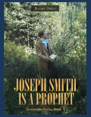 Joseph Smith Is a Prophet: Testimony Series Book 1 by Greco, Rachel