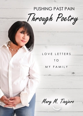 Pushing Past Pain Through Poetry: Love Letters To My Family by Tinajero, Mary M.