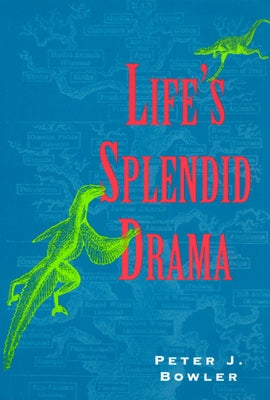 Life's Splendid Drama: Evolutionary Biology and the Reconstruction of Life's Ancestry, 1860-1940 by Bowler, Peter J.