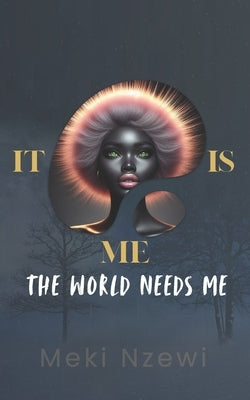 It Is Me!!: The world needs me by Nzewi, Meki