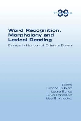 Word Recognition, Morphology and Lexical Reading: Essays in Honour of Cristina Burani by Sulpizio, Simone
