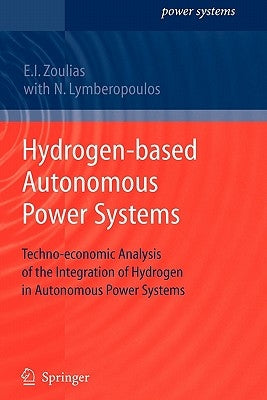 Hydrogen-Based Autonomous Power Systems: Techno-Economic Analysis of the Integration of Hydrogen in Autonomous Power Systems by Lymberopoulos, Nicolaos