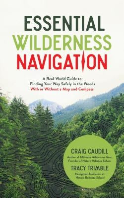 Essential Wilderness Navigation: A Real-World Guide to Finding Your Way Safely in the Woods with or Without a Map, Compass or GPS by Caudill, Craig