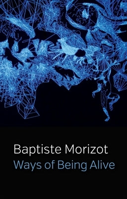 Ways of Being Alive by Morizot, Baptiste