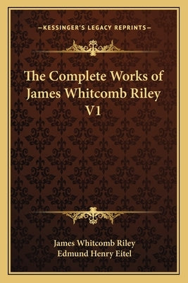 The Complete Works of James Whitcomb Riley V1 by Riley, James Whitcomb