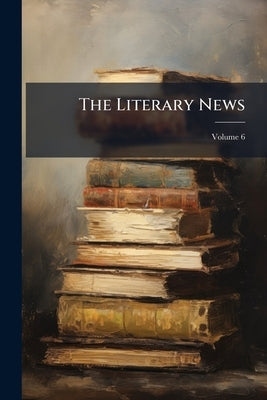The Literary News; Volume 6 by Anonymous
