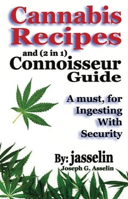 Cannabis Recipes and (2 in 1) Connoisseurs' Guide: Essential information to safely consume by Asselin, (jasselin) Joseph G.