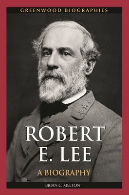 Robert E. Lee: A Biography by Melton, Brian C.