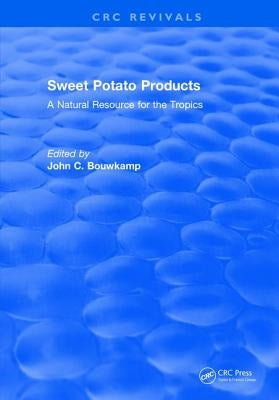 Sweet Potato Products: A Natural Resource for the Tropics by Bouwkamp, John C.