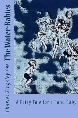 The Water-Babies: A Fairy Tale for a Land Baby by Kingsley, Charles