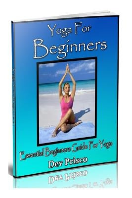Yoga For Beginners: Essential Beginners Guide For Yoga by Prisco, Dev