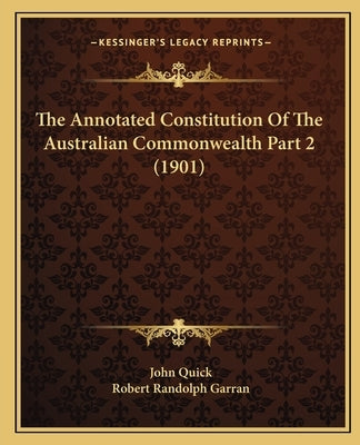 The Annotated Constitution Of The Australian Commonwealth Part 2 (1901) by Quick, John