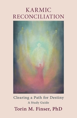 Karmic Reconciliation: Clearing a Path for Destiny: A Workbook for Spiritual-Scientific Study with Excerpts from Works by Rudolf Steiner by Finser, Torin M.