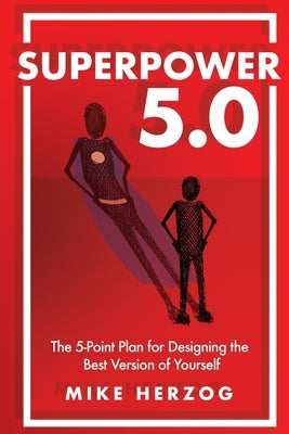 Superpower 5.0: The 5-Point Plan for Designing the Best Version of Yourself by Herzog, Mike
