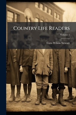 Country Life Readers: First- Book; Volume 1 by Stewart, Cora Wilson