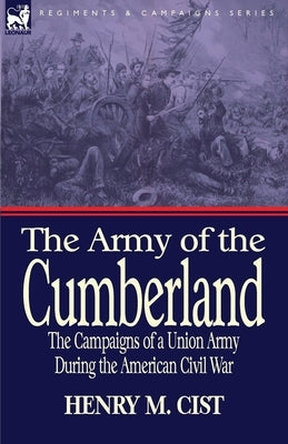 The Army of the Cumberland: The Campaigns of a Union Army During the American Civil War by Cist, Henry M.