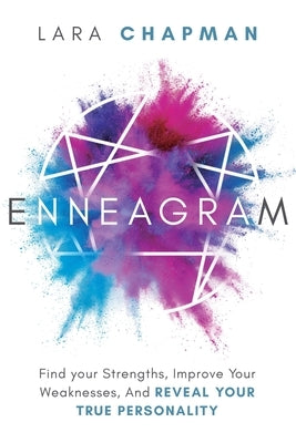 Enneagram: Find your Strengths, Improve Your Weaknesses, And Reveal Your True Personality by Chapman, Lara