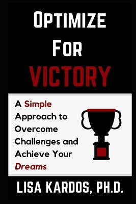 Optimize for Victory: A Simple Approach to Overcome Challenges and Achieve Your Dreams by Kardos, Lisa