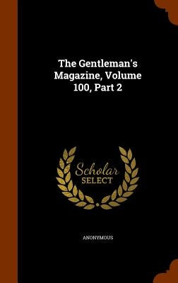The Gentleman's Magazine, Volume 100, Part 2 by Anonymous