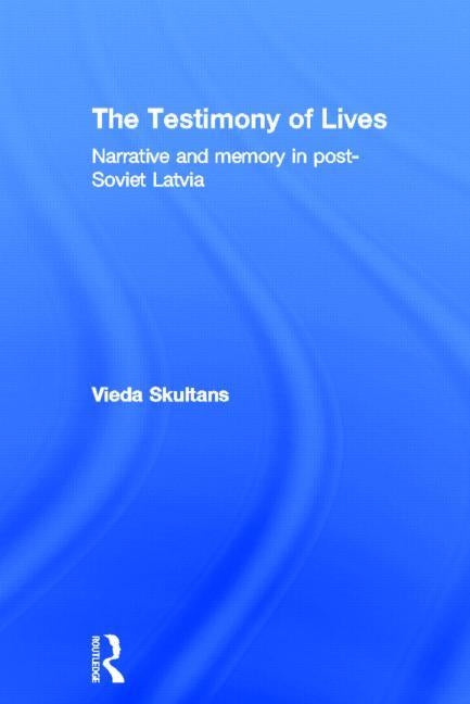 The Testimony of Lives: Narrative and Memory in Post-Soviet Latvia by Skultans, Vieda